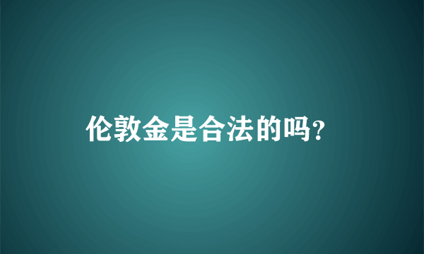 伦敦金是合法的吗？
