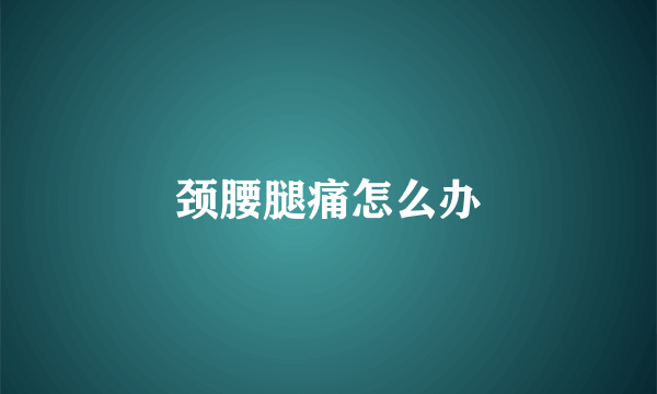 颈腰腿痛怎么办