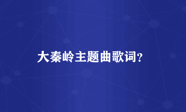 大秦岭主题曲歌词？
