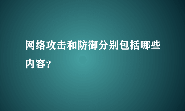 网络攻击和防御分别包括哪些内容？