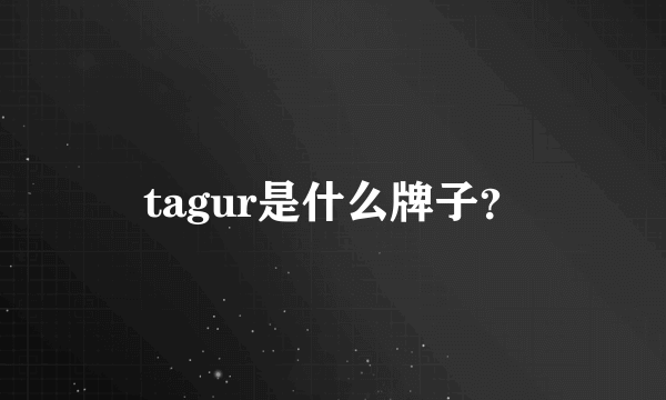 tagur是什么牌子？