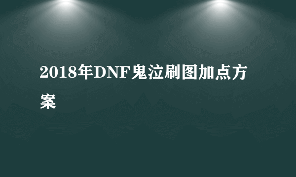 2018年DNF鬼泣刷图加点方案