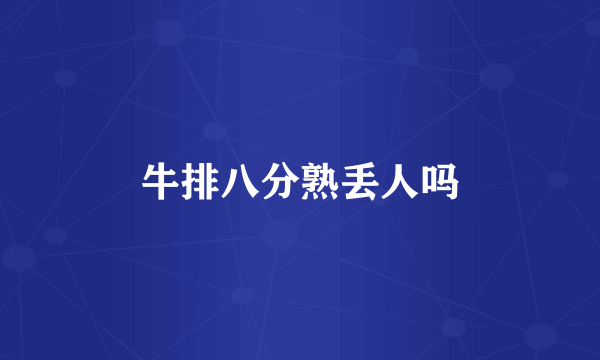 牛排八分熟丢人吗