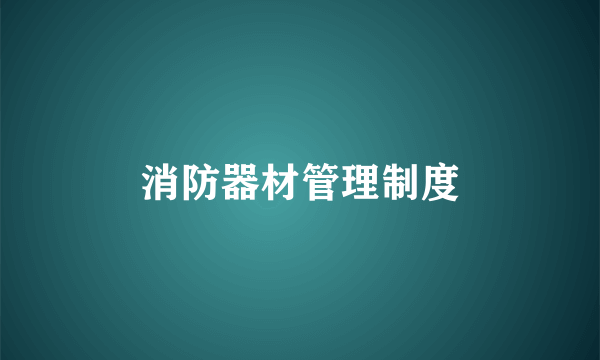 消防器材管理制度