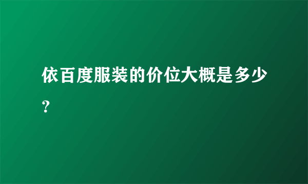 依百度服装的价位大概是多少？
