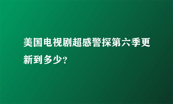 美国电视剧超感警探第六季更新到多少？