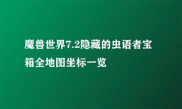 魔兽世界7.2隐藏的虫语者宝箱全地图坐标一览
