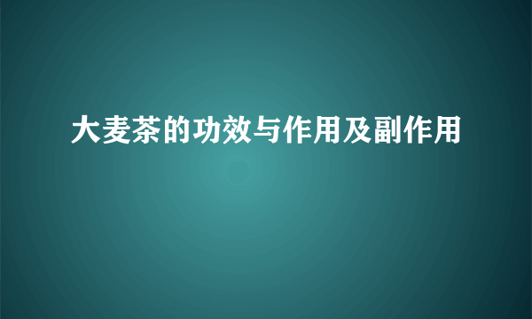 大麦茶的功效与作用及副作用