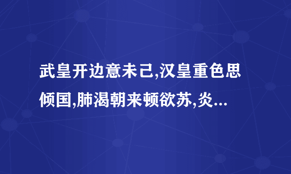 武皇开边意未己,汉皇重色思倾国,肺渴朝来顿欲苏,炎州沈水胜龙涎。出自什么诗？