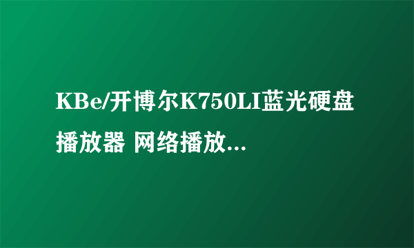KBe/开博尔K750LI蓝光硬盘播放器 网络播放器 SIGMA8643播放器 质量好不好?