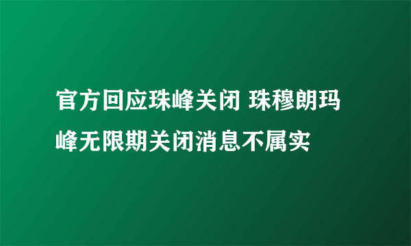官方回应珠峰关闭 珠穆朗玛峰无限期关闭消息不属实