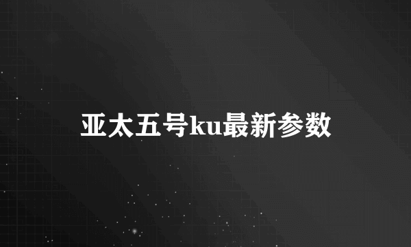 亚太五号ku最新参数