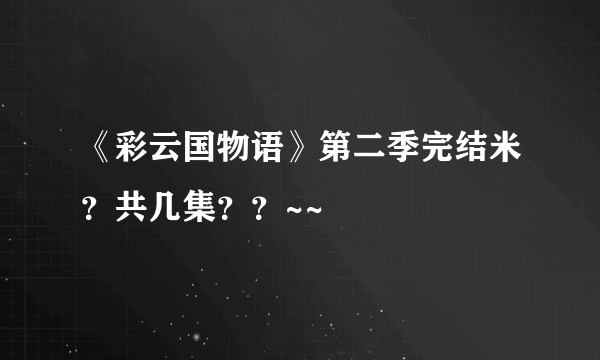 《彩云国物语》第二季完结米？共几集？？~~