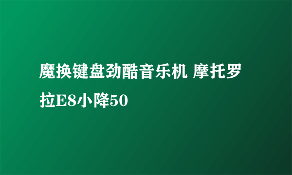 魔换键盘劲酷音乐机 摩托罗拉E8小降50