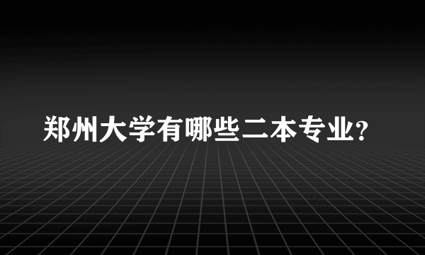 郑州大学有哪些二本专业？