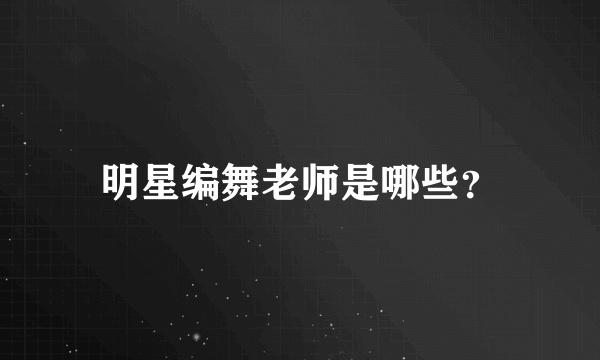 明星编舞老师是哪些？