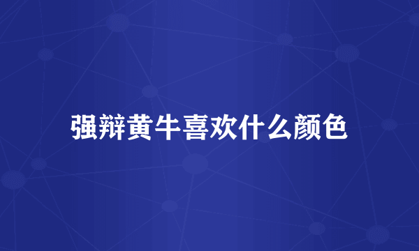 强辩黄牛喜欢什么颜色