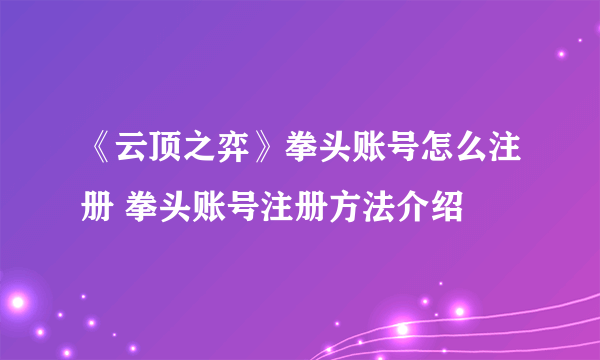 《云顶之弈》拳头账号怎么注册 拳头账号注册方法介绍