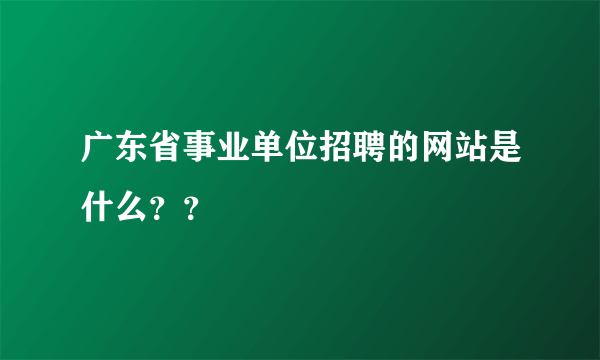 广东省事业单位招聘的网站是什么？？