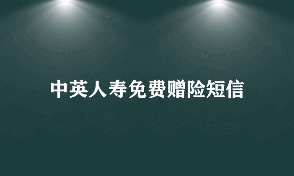 中英人寿免费赠险短信