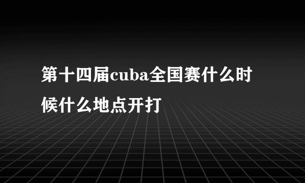 第十四届cuba全国赛什么时候什么地点开打