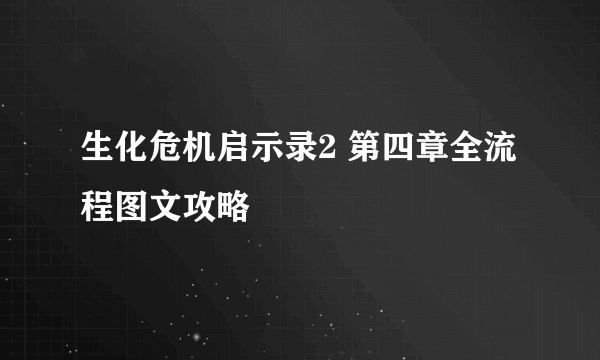 生化危机启示录2 第四章全流程图文攻略