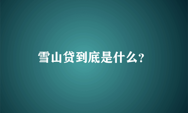 雪山贷到底是什么？