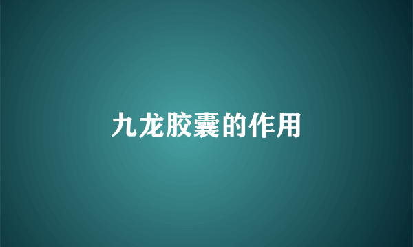 九龙胶囊的作用
